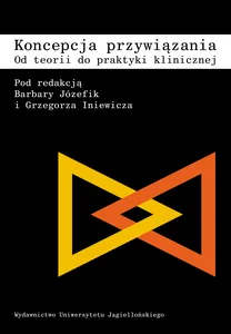 Koncepcja przywiązania od teorii do praktyki klinicznej Koncepcja przywiązania od teorii do praktyki klinicznej
