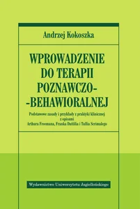 Wprowadzenie do terapii poznawczo-behawioralnej Podstawowe zasady i przykłady z praktyki klinicznej z opisami Arthura Freemana, Franka Dattilia i Tullia Scrim