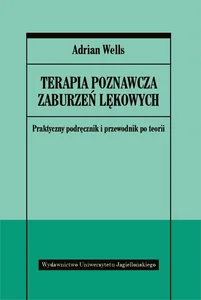 Terapia poznawcza zaburzeń lękowych Praktyczny podręcznik i przewodnik po teorii