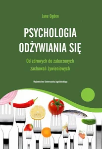 Psychologia odżywiania się Od zdrowych do zaburzonych zachowań żywieniowych Psychologia odżywiania się Od zdrowych do zaburzonych zachowań żywieniowych