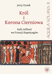 Król i Korona Cierniowa Kult relikwii we Francji Kapetyngów
