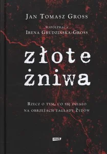 Złote żniwa Rzecz o tym, co się działo na obrzeżach zagłady Żydów
