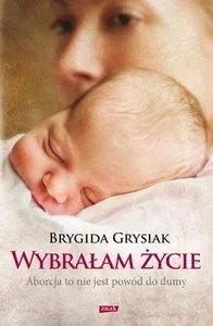 Wybrałam życie Aborcja to nie jest powód do dumy Wybrałam życie Aborcja to nie jest powód do dumy