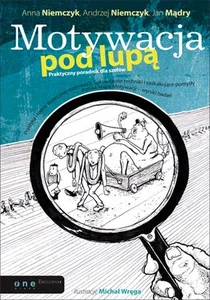 Motywacja pod lupą Praktyczny poradnik dla szefów