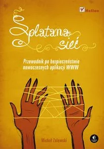 Splątana sieć Przewodnik po bezpieczeństwie nowoczesnych aplikacji WWW Splątana sieć Przewodnik po bezpieczeństwie nowoczesnych aplikacji WWW