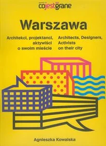 Warszawa Architekci projektanci aktywiści o swoim mieście Warszawa Architekci projektanci aktywiści o swoim mieście