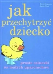 Jak przechytrzyć dziecko Proste sztuczki na małych uparciuchów