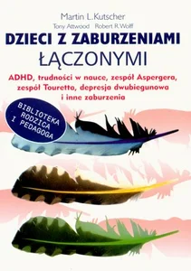 Dzieci z zaburzeniami łączonymi ADHD, trudności w nauce, zespół Aspergera, zespół Tourett"a, depresja dwubiegunowa i inne zaburzenia