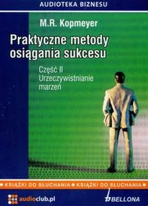 Praktyczne metody osiągania sukcesu część 2 Urzeczywistnianie marzeń