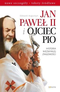 Jan Paweł II i Ojciec Pio Historia niezwykłej znajomości nowe szczegóły, teksty źródłowe