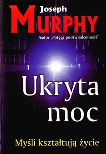 Ukryta moc Myśli kształtują życie Ukryta moc Myśli kształtują życie