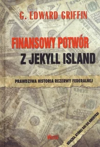 Finansowy potwór z Jekyll Island Prawdziwa historia rezerwy federalnej Finansowy potwór z Jekyll Island Prawdziwa historia rezerwy federalnej