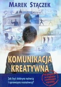 Komunikacja kreatywna Jak być dobrym mówcą i sprawnym rozmówcą? Komunikacja kreatywna Jak być dobrym mówcą i sprawnym rozmówcą?