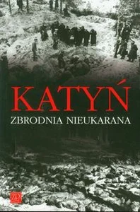 Katyń Zbrodnia nieukarana