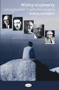 Wielcy wizjonerzy Czyli filozofia psychologicznie oswajana Wielcy wizjonerzy Czyli filozofia psychologicznie oswajana