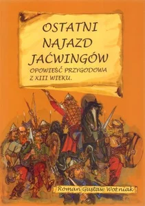 Ostatni najazd Jaćwingów Opowieść przygodowa z XIII wieku