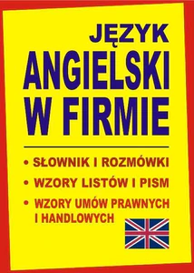 Język angielski w firmie Słownik i rozmówki Wzory listów i pism angielskich Wzory umów prawnych i handlowych