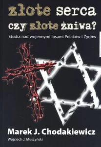 Złote serca czy złote żniwa Studia nad wojennymi losami Polaków i Żydów