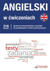 Angielski w ćwiczeniach Skuteczny trening słownictwa i gramatyki dla początkujących i średniozaawansowanych Angielski w ćwiczeniach Skuteczny trening słownictwa i gramatyki dla początkujących i średniozaawansowanych