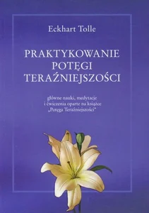Praktykowanie potęgi teraźniejszości Praktykowanie potęgi teraźniejszości