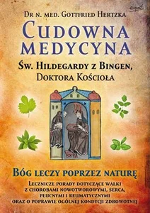 Cudowna medycyna Św. Hildegardy z Bingen Doktora Kościoła