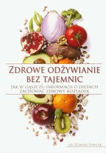 Zdrowe odżywianie bez tajemnic Jak w gąszczu informacji o dietach zachować zdrowy rozsądek Zdrowe odżywianie bez tajemnic Jak w gąszczu informacji o dietach zachować zdrowy rozsądek