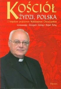 Kościół Żydzi Polska Z księdzem profesorem Waldemarem Chrostowskim rozmawiają: Grzegorz Górny i Rafał Tichy