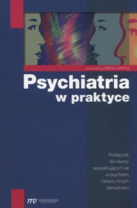 Psychiatria w praktyce Podręcznik dla lekarzy specjalizujących się w psychiatrii i lekarzy innych specjalności