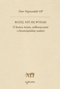 Bliżej niż się wydaje O końcu świata, millenaryzmie i chrześcijańskiej nadziei