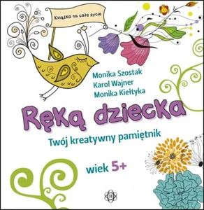 Ręką dziecka Twój kreatywny pamiętnik Wiek 5+ Ręką dziecka Twój kreatywny pamiętnik Wiek 5+