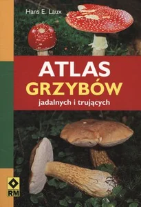 Atlas grzybów jadalnych i trujących Atlas grzybów jadalnych i trujących