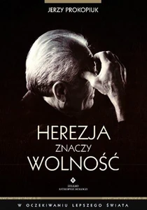 Herezja znaczy wolność W OCZEKIWANIU LEPSZEGO ŚWIATA