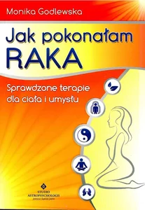 Jak pokonałam raka Sprawdzone terapie dla ciała i umysłu