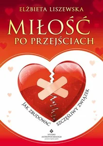 Miłość po przejściach Jak zbudować szczęśliwy związek Miłość po przejściach Jak zbudować szczęśliwy związek