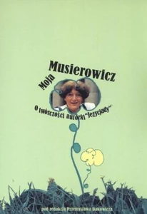 Moja Musierowcz O twórczości autorki Jeżycjady Moja Musierowcz O twórczości autorki Jeżycjady