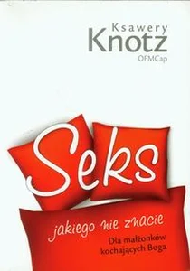 Seks jakiego nie znacie Dla małżonków kochających Boga Seks jakiego nie znacie Dla małżonków kochających Boga