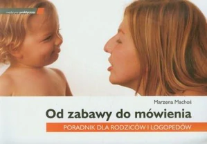 Od zabawy do mówienia Poradnik dla rodziców i logopedów Od zabawy do mówienia Poradnik dla rodziców i logopedów