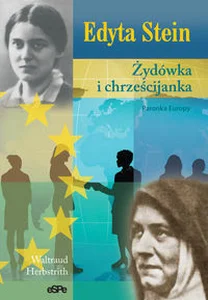 Edyta Stein Żydówka i chrześcijanka. Patronka Europy Edyta Stein Żydówka i chrześcijanka. Patronka Europy
