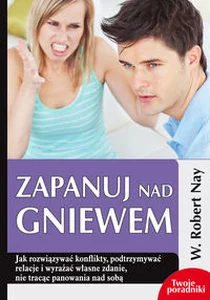 Zapanuj nad gniewem Jak rozwiązywać konflikty, podtrzymywać relacje i wyrażać własne zdanie, nie tracąc panowania nad so