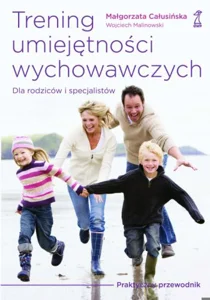 Trening umiejętności wychowawczych Praktyczny przewodnik dla rodziców i terapeutów