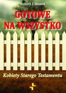 Gotowe na wszystko Kobiety Starego Testamentu Gotowe na wszystko Kobiety Starego Testamentu
