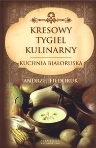 Kresowy tygiel kulinarny Kuchnia białoruska Kresowy tygiel kulinarny Kuchnia białoruska
