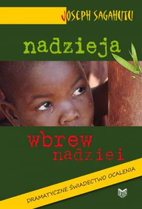 Nadzieja wbrew nadziei Dramatyczne świadectwo ocalenia