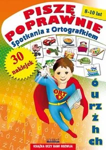 Piszę poprawnie. Spotkania z Ortografkiem. 8-10 lat Ponad 100 naklejek Piszę poprawnie. Spotkania z Ortografkiem. 8-10 lat Ponad 100 naklejek
