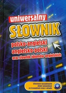 Uniwersalny słownik polsko angielski angielsko polski oraz słownik idiomów angielskich Uniwersalny słownik polsko angielski angielsko polski oraz słownik idiomów angielskich