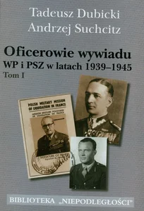 Oficerowie wywiadu WP i PSZ w latach 1939-1945 t.1 Oficerowie wywiadu WP i PSZ w latach 1939-1945 t.1