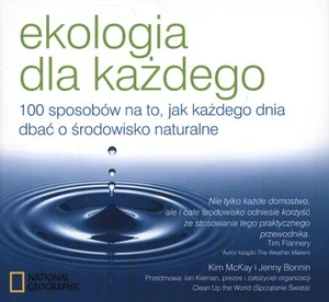 Ekologia dla każdego 100 sposobów na to, jak każdego dnia dbać o środowisko naturalne