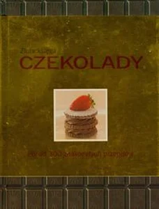 Złota księga czekolady Ponad 300 znakomitych przepisów