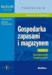Gospodarka zapasami i magazynem Część 2 Zarządzanie magazynem Podręcznik Technikum Szkoła policealna. Technik logistyk Gospodarka zapasami i magazynem Część 2 Zarządzanie magazynem Podręcznik Technikum Szkoła policealna. Technik logistyk