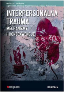 Interpersonalna trauma Mechanizmy i konsekwencje Interpersonalna trauma Mechanizmy i konsekwencje